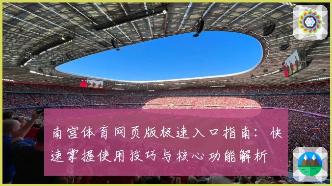 南宫体育网页版极速入口指南：快速掌握使用技巧与核心功能解析
